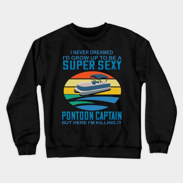 I never dreamed I'd grow up to be a super sexy pontoon captain but here I'm killing it Crewneck Sweatshirt by DODG99